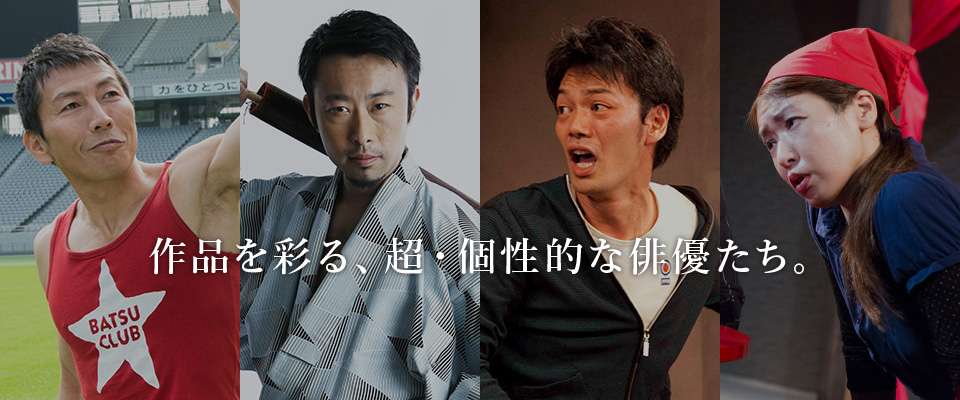 作品を彩る、超・個性的な俳優たち。